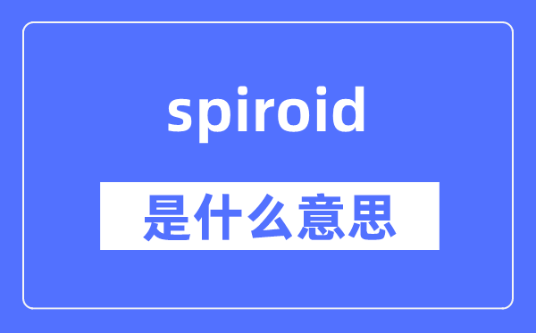spiroid是什么意思,spiroid怎么读,中文翻译是什么