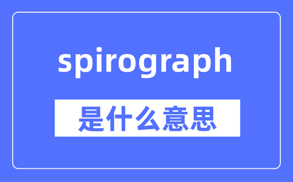 spirograph是什么意思,spirograph怎么读,中文翻译是什么
