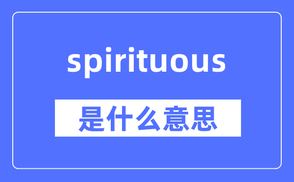 spirituous是什么意思,spirituous怎么读,中文翻译是什么