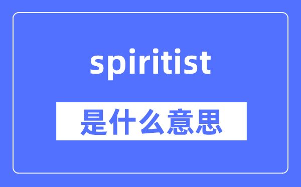 spiritist是什么意思,spiritist怎么读,中文翻译是什么