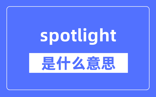 spotlight是什么意思,spotlight怎么读,中文翻译是什么