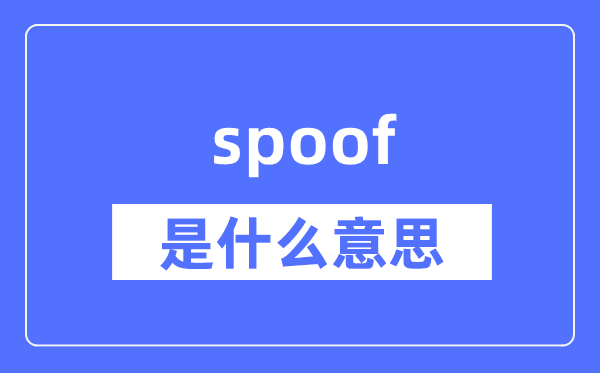 spoof是什么意思,spoof怎么读,中文翻译是什么
