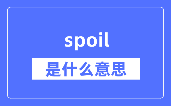 spoil是什么意思,spoil怎么读,中文翻译是什么