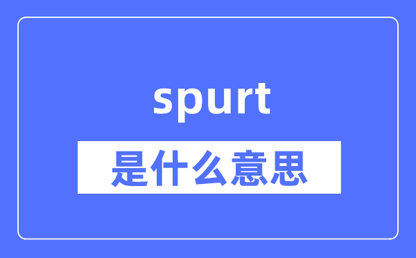 spurt是什么意思,spurt怎么读,中文翻译是什么