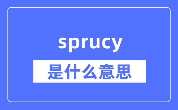 sprucy是什么意思,sprucy怎么读,中文翻译是什么