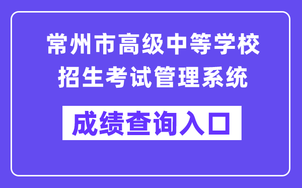 常州市高级中等学校招生考试管理系统成绩查询入口（http://czksyzkbm.czerc.com:8081）