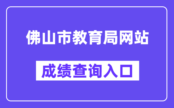 佛山市教育局网站成绩查询入口（https://exam.edu.foshan.gov.cn/）