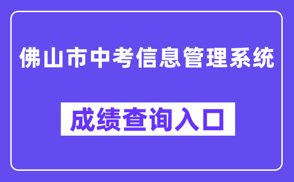 佛山市中考信息管理系统网站成绩查询入口（https://exam.edu.foshan.gov.cn/）