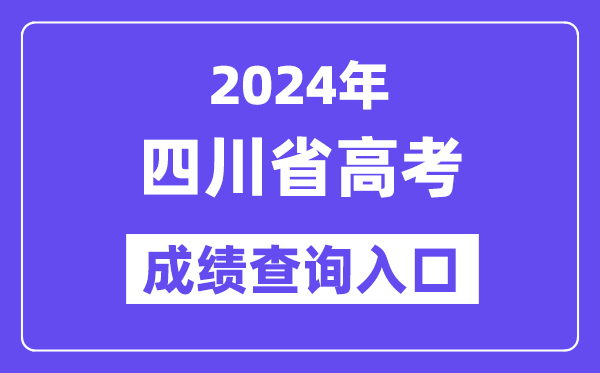 2024年四川省高考成绩查询入口（https://www.sceea.cn/）