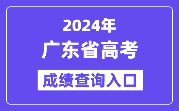 2024年广东省高考成绩查询入口（https://eea.gd.gov.cn/）
