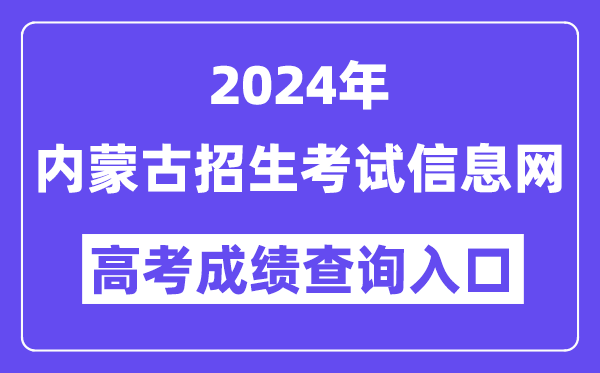 2024年内蒙古招生考试信息网高考成绩查询入口（https://www.nm.zsks.cn/）