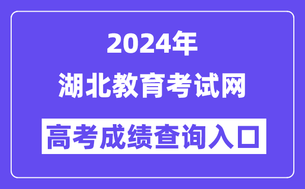 2024年湖北教育考试网高考成绩查询入口（http://www.hbccks.cn/）