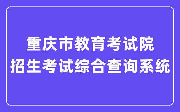 2024年重庆市教育考试院招生考试综合查询系统入口（https://gkcj.cqksy.cn/zhcx/login/login.html?pid=1230）