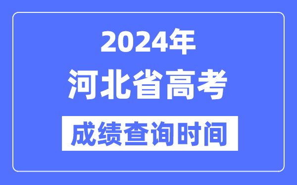 2024年河北高考成绩查询时间具体时间（附查分方式）