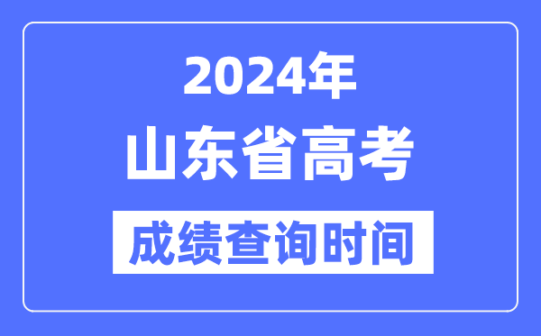 2024年山东高考成绩查询时间具体时间（附查分方式）