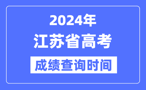 2024年江苏高考成绩查询时间具体时间（附查分方式）