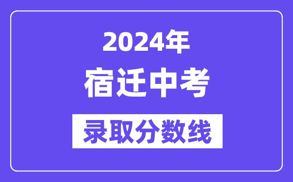 2024年宿迁中考录取分数线一览表（含历年分数线） 