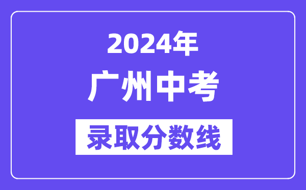 2024年广州中考录取分数线一览表（含历年分数线） 