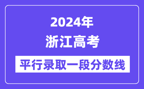2024年浙江高考平行录取一段分数线,浙江高考一段线是多少？