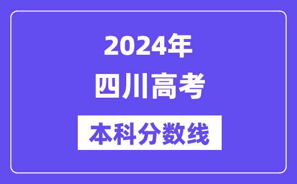 2024年四川高考本科分数线,四川高考本科线是多少？