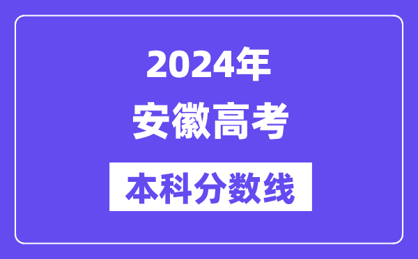 2024年安徽高考本科分数线,安徽高考本科线是多少？