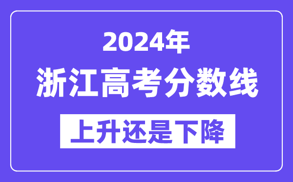 2024浙江高考分数线会上升还是下降,录取分数线预计多少？