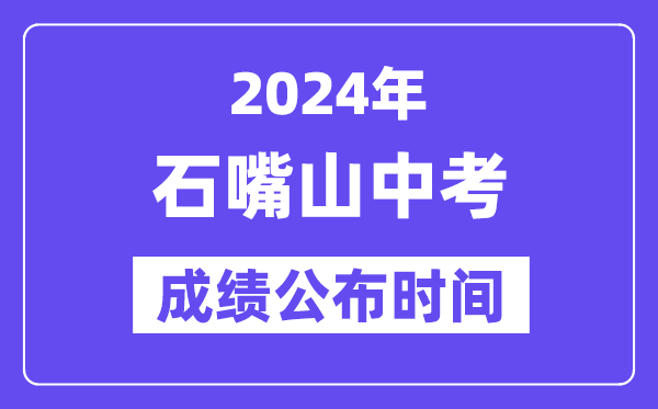 2024年石嘴山中考成绩公布时间,中考成绩什么时候出来？