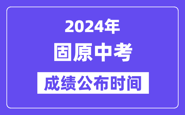 2024年固原中考成绩公布时间,中考成绩什么时候出来？