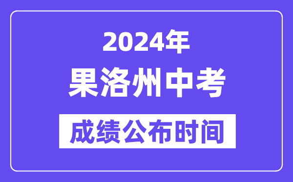 2024年果洛州中考成绩公布时间,中考成绩什么时候出来？