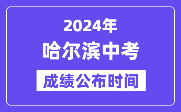 2024年哈尔滨中考成绩公布时间,中考成绩什么时候出来？
