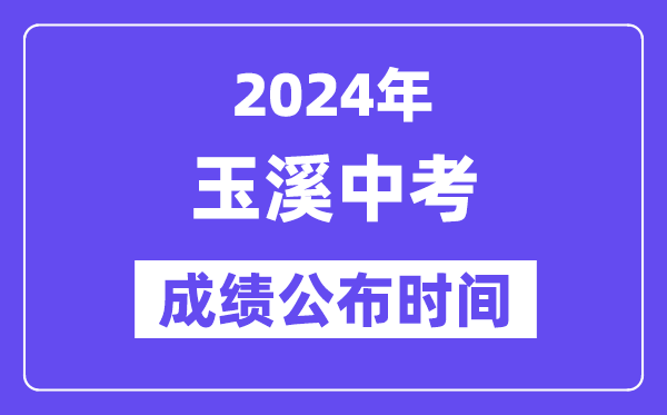 2024年玉溪中考成绩公布时间,中考成绩什么时候出来？