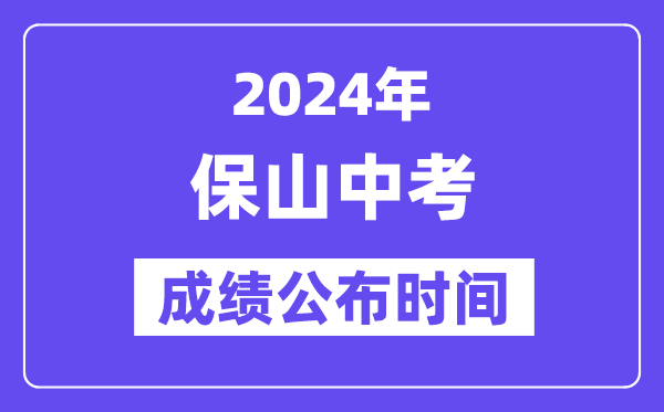 2024年保山中考成绩公布时间,中考成绩什么时候出来？