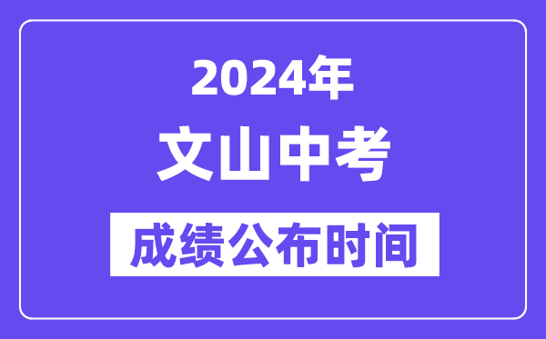 2024年文山中考成绩公布时间,中考成绩什么时候出来？