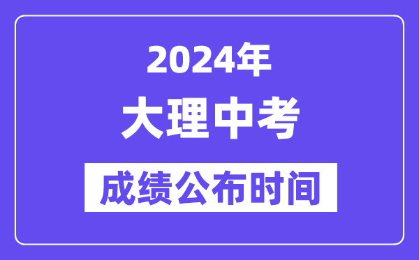 2024年大理中考成绩公布时间,中考成绩什么时候出来？