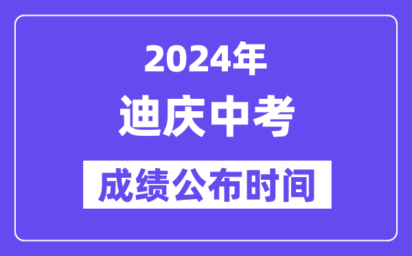 2024年迪庆中考成绩公布时间,中考成绩什么时候出来？