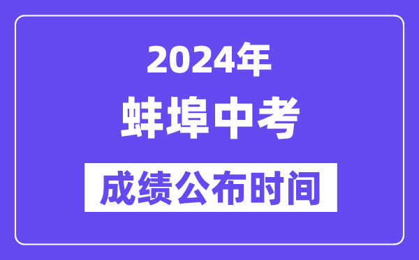2024年蚌埠中考成绩公布时间,中考成绩什么时候出来？