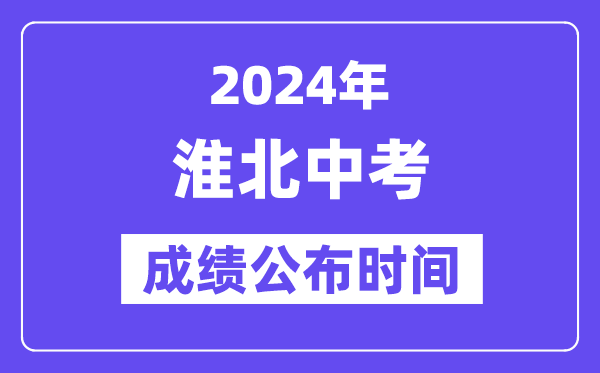 2024年淮北中考成绩公布时间,中考成绩什么时候出来？