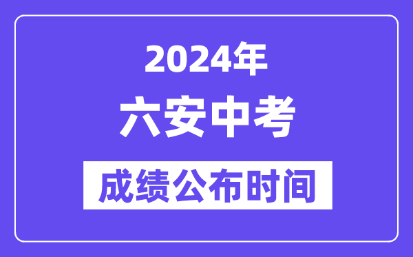 2024年六安中考成绩公布时间,中考成绩什么时候出来？