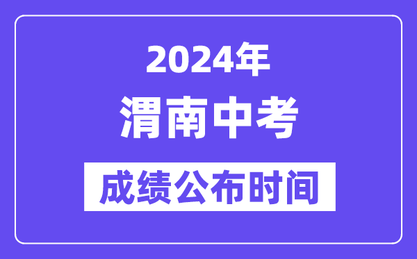 2024年渭南中考成绩公布时间,中考成绩什么时候出来？