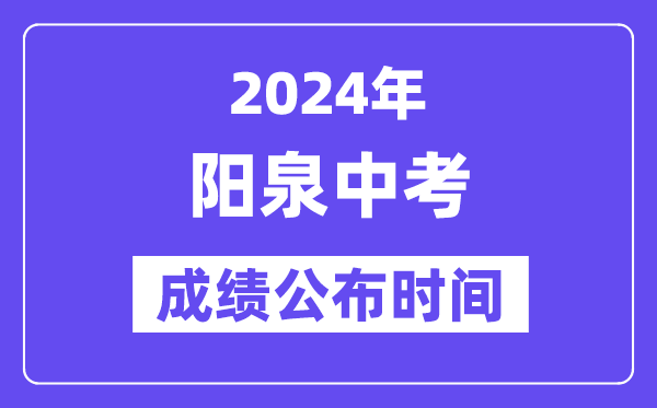 2024年阳泉中考成绩公布时间,中考成绩什么时候出来？
