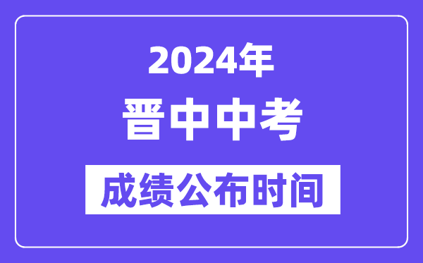 2024年晋中中考成绩公布时间,中考成绩什么时候出来？