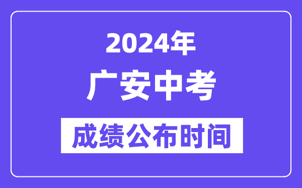 2024年广安中考成绩公布时间,中考成绩什么时候出来？
