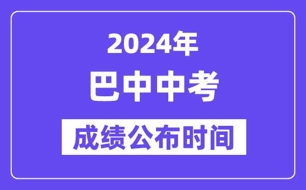 2024年巴中中考成绩公布时间,中考成绩什么时候出来？