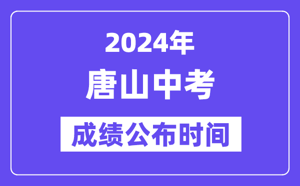 2024年唐山中考成绩公布时间,中考成绩什么时候出来？