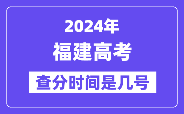 2024福建高考查分时间是几号,什么时候公布成绩？