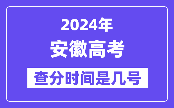 2024安徽高考查分时间是几号,什么时候公布成绩？