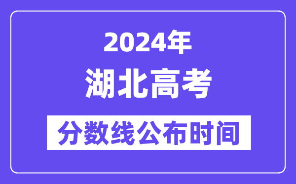 湖北高考分数线公布时间2024年具体是什么时候？