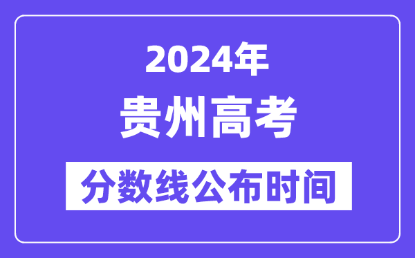 贵州高考分数线公布时间2024年具体是什么时候？