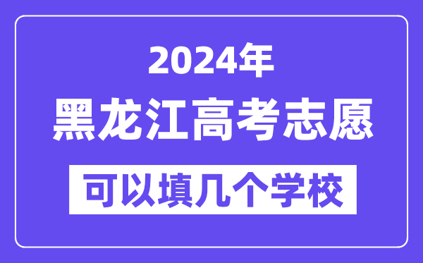 2024黑龙江高考志愿可以填几个学校？附详细填报流程