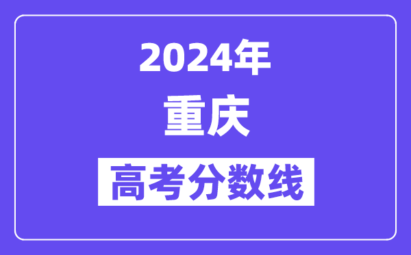 2024年重庆高考各批次录取分数线一览表（含历年批次线）